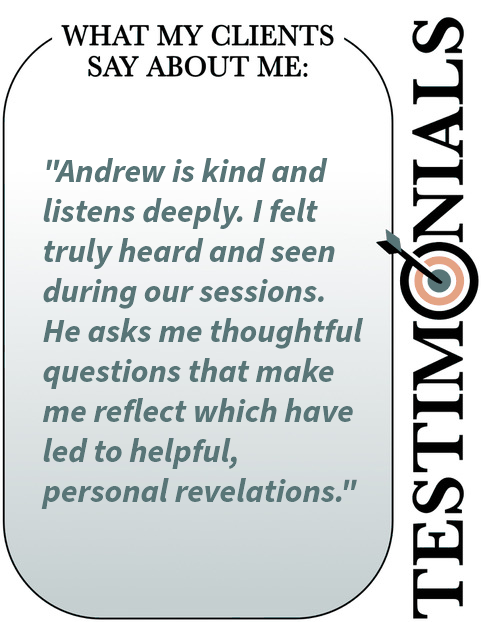 Testimonial: what Andrew Lamberti's clients say about his coaching - Andrew is kind and listens deeply Image with text saying "Andrew is kind and listens deeply. I felt truly heard during our sessions. He asks thoughtful quesitons".